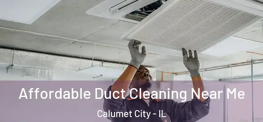 Affordable Duct Cleaning Near Me Calumet City - IL