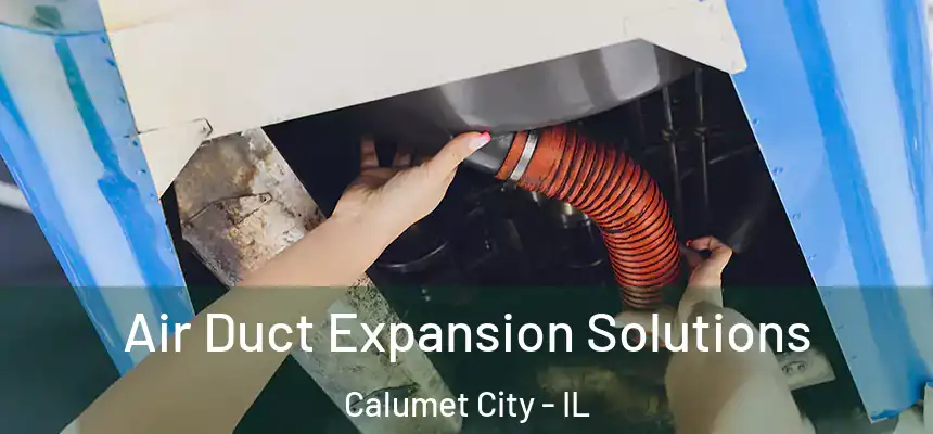 Air Duct Expansion Solutions Calumet City - IL