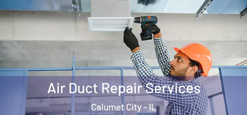 Air Duct Repair Services Calumet City - IL