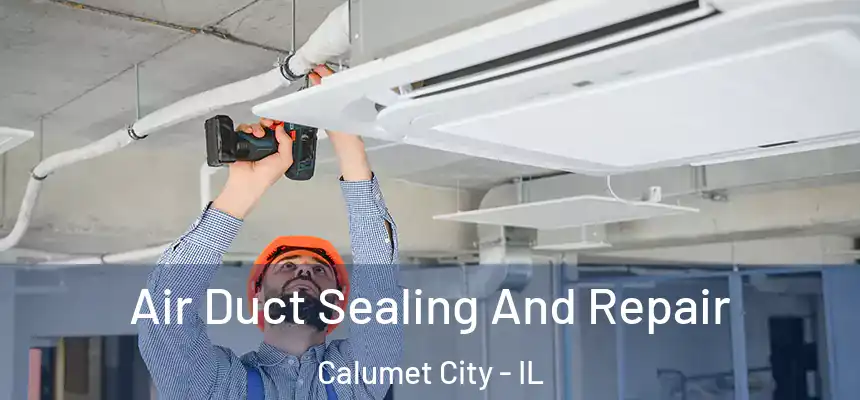 Air Duct Sealing And Repair Calumet City - IL