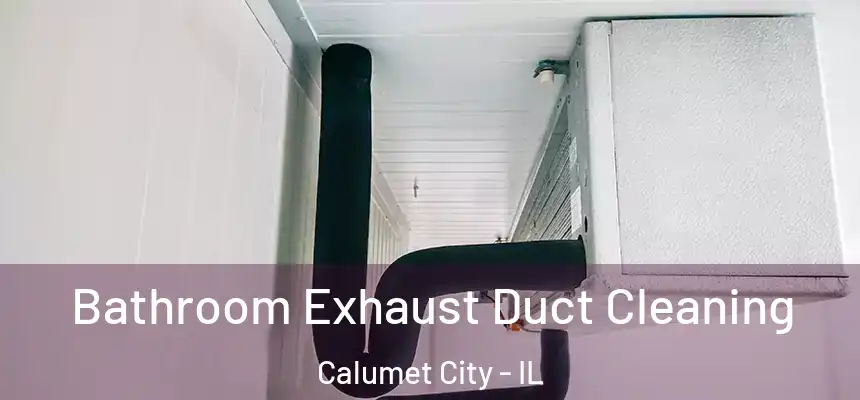  Bathroom Exhaust Duct Cleaning Calumet City - IL