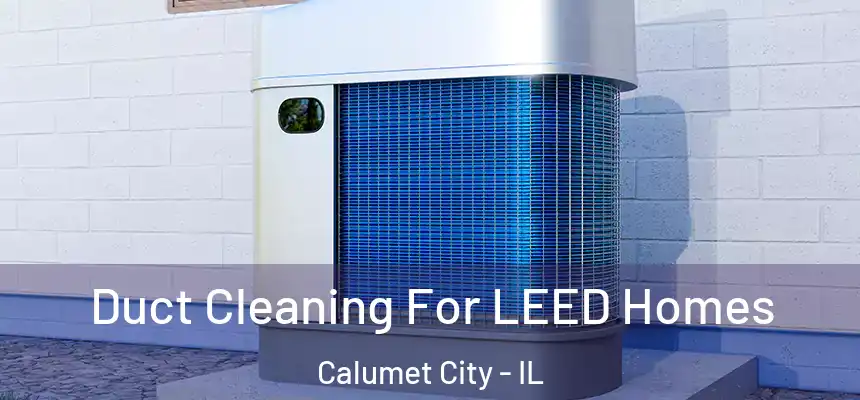  Duct Cleaning For LEED Homes Calumet City - IL