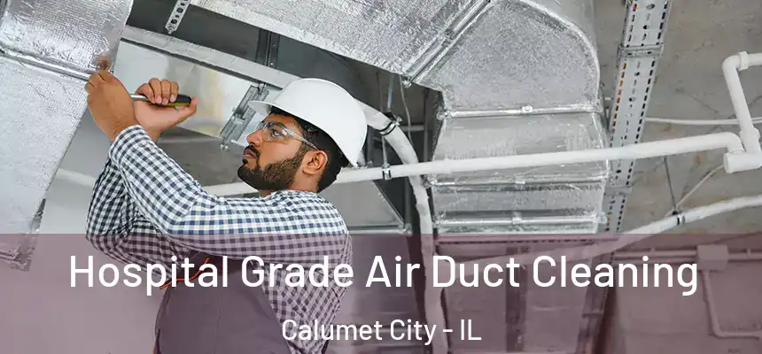 Hospital Grade Air Duct Cleaning Calumet City - IL