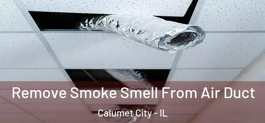 Remove Smoke Smell From Air Duct Calumet City - IL