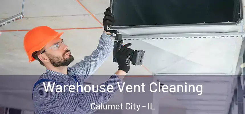 Warehouse Vent Cleaning Calumet City - IL
